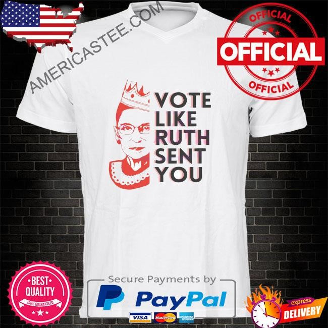 Ruth bader ginsburg vote like ruth sent you shirt