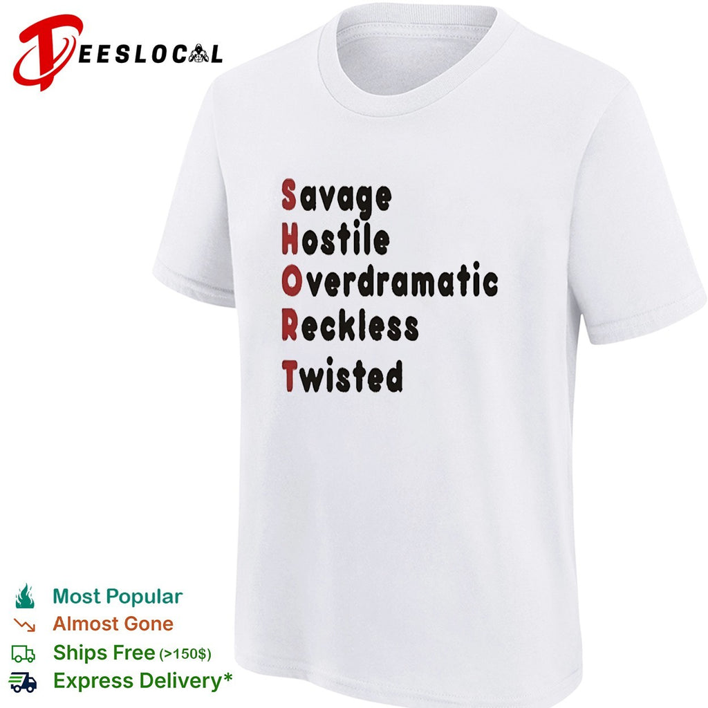 SHORT stands for savage hostile overdramatic reckless twisted shirt