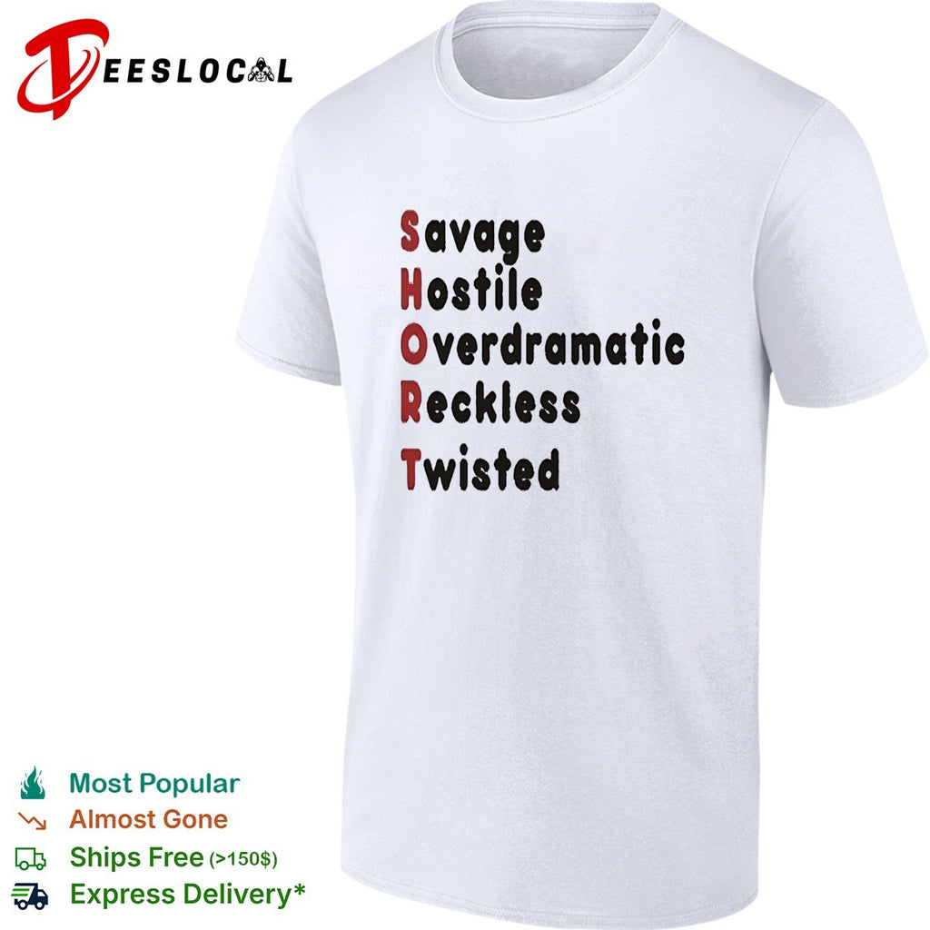 SHORT stands for savage hostile overdramatic reckless twisted shirt