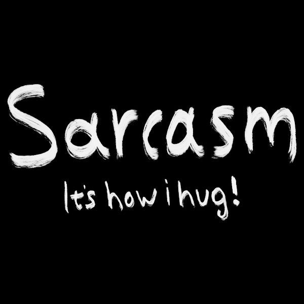 Sarcasm Its How I Hug