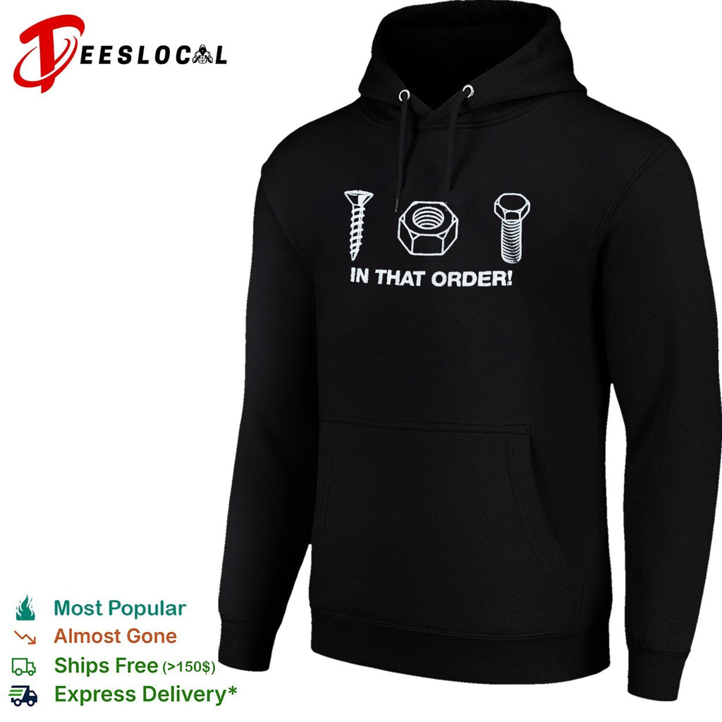 Screw nut bolt in that order shirt