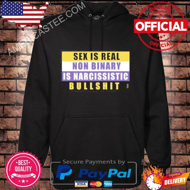 Sex Is Real Non Binary Is Narcissistic Bullshit Tee Shirt