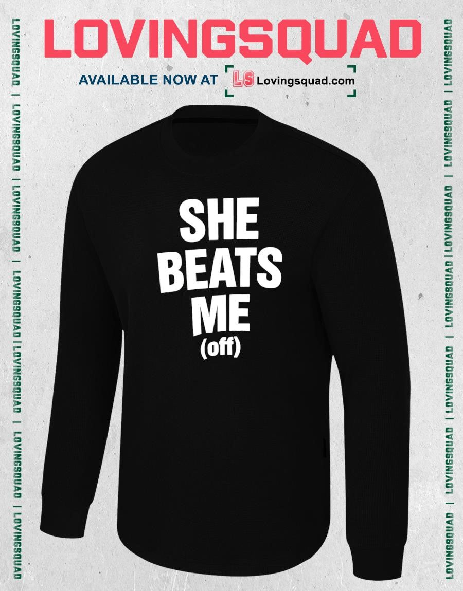 She Beats Me Off Shirt