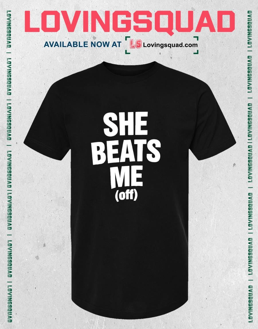 She Beats Me Off Shirt