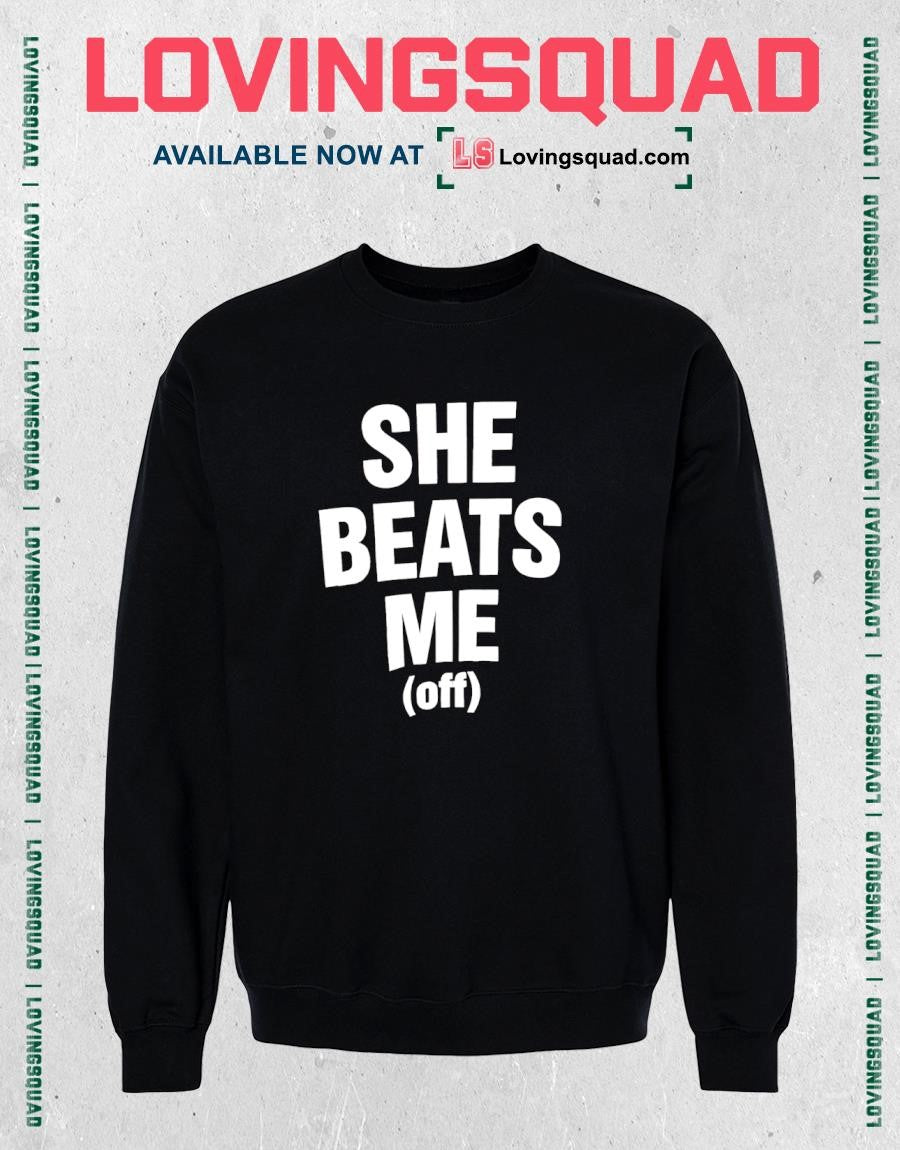 She Beats Me Off Shirt