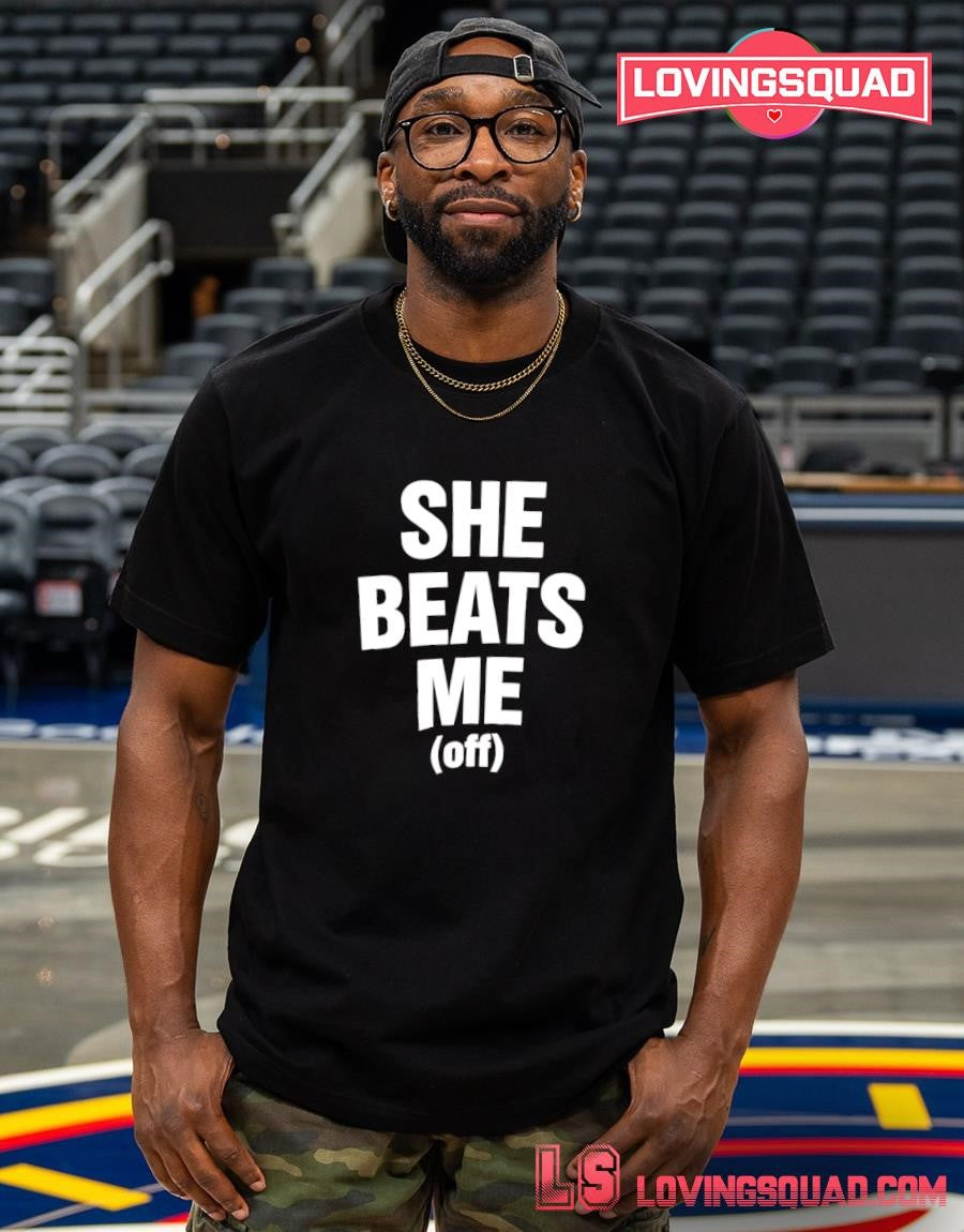 She Beats Me Off Shirt
