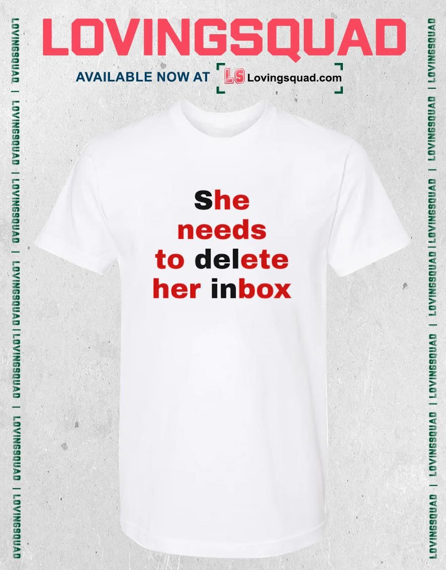She Needs To Delete Her Inbox He Needs To Ete Her Box Shirt