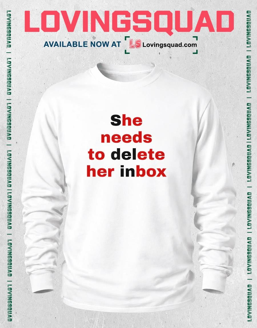 She Needs To Delete Her Inbox He Needs To Ete Her Box Shirt