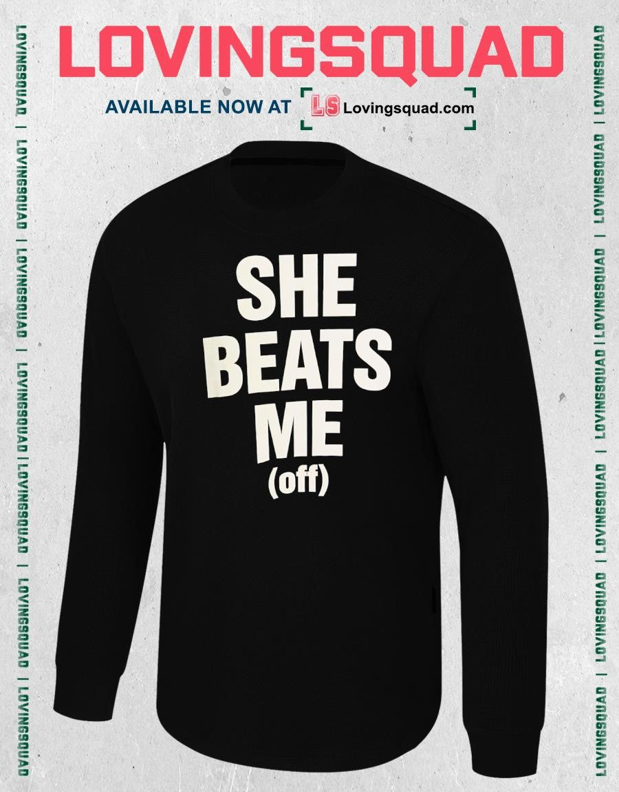 She beats me off shirtShe beats me off shirt