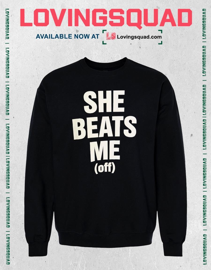 She beats me off shirtShe beats me off shirt