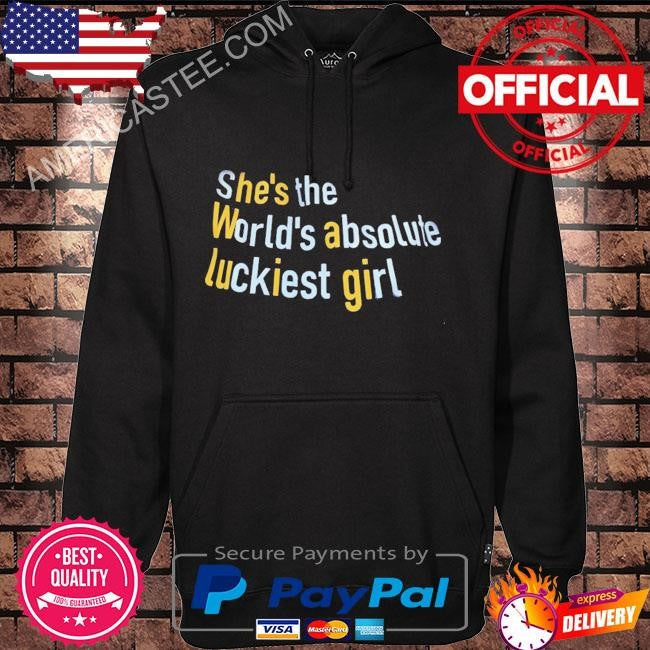 She’s the world’s absolute luckiest girl shirt