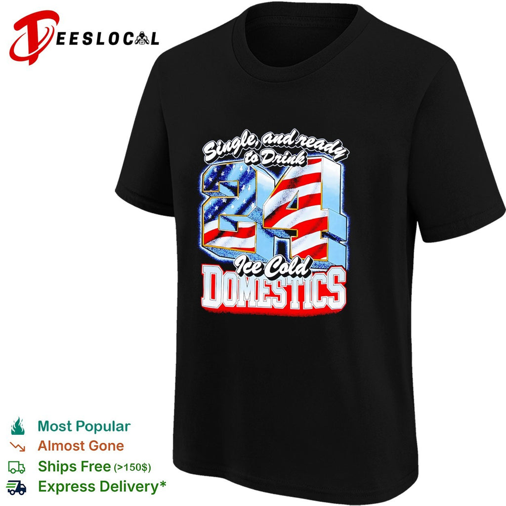 Single and ready to drink 24 ice cold domestics flag shirt