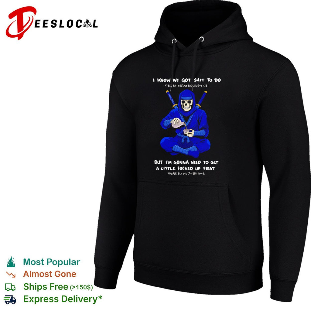 Skeleton ninja pouring tea I know we got shit to do but need to get a little fucked up first shirt
