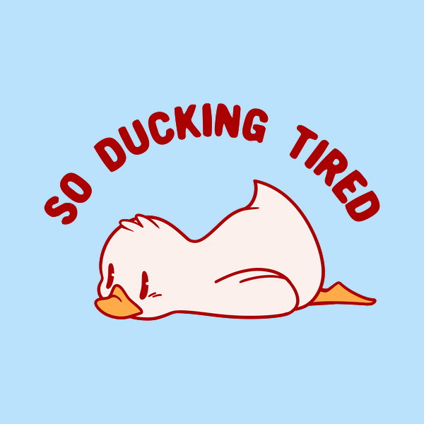 So Ducking Tired By Tobe Fonseca