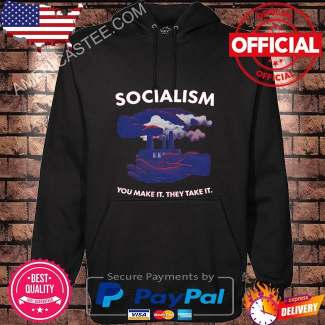 Socialism You Make It They Take It Shirt