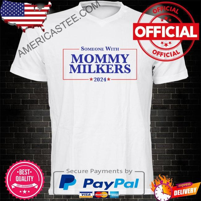 Someone with Mommy Milkers 2024 shirt