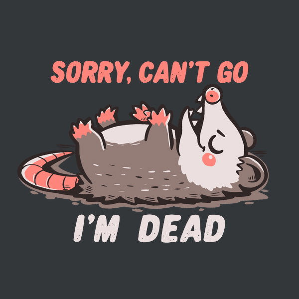Sorry Cant Go Im Dead
