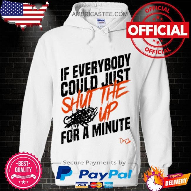 Stfu if everybody could just shut the up for a minute shirt