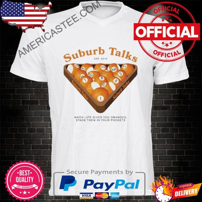 Suburb talks billard when life gives you oranges stack them in your pockets shirt