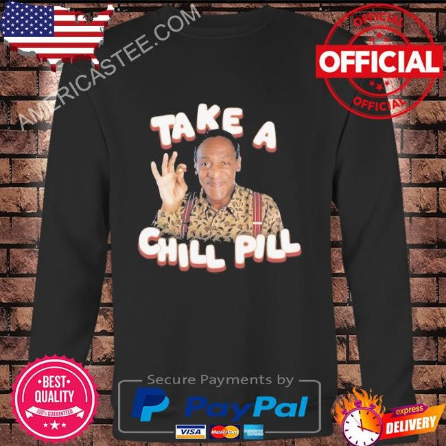 Take a chill pill- bill cosby shirt