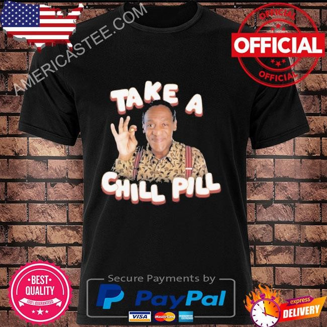 Take a chill pill- bill cosby shirt