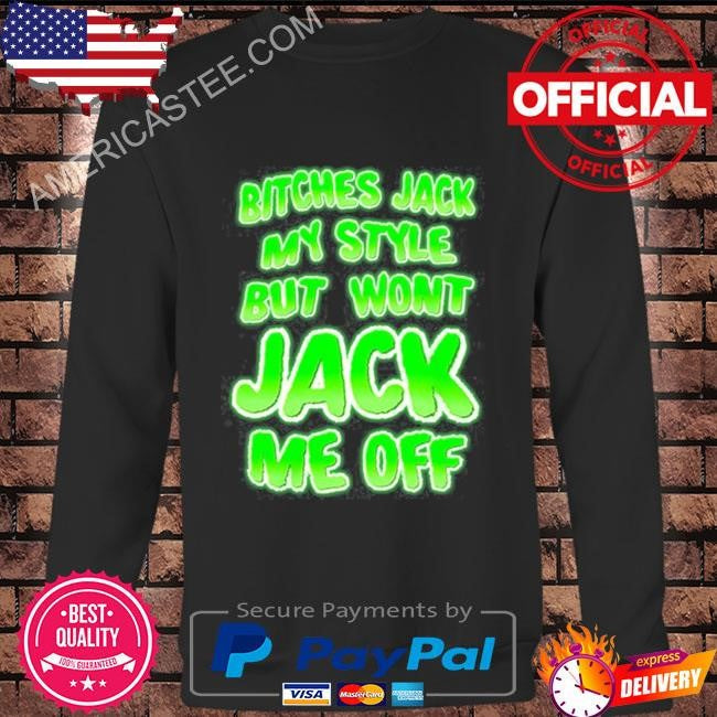 Teenhearts bitches jack my style but wont jack me off shirt