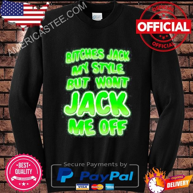 Teenhearts bitches jack my style but wont jack me off shirt