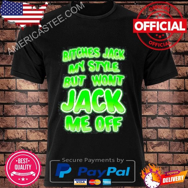 Teenhearts bitches jack my style but wont jack me off shirt