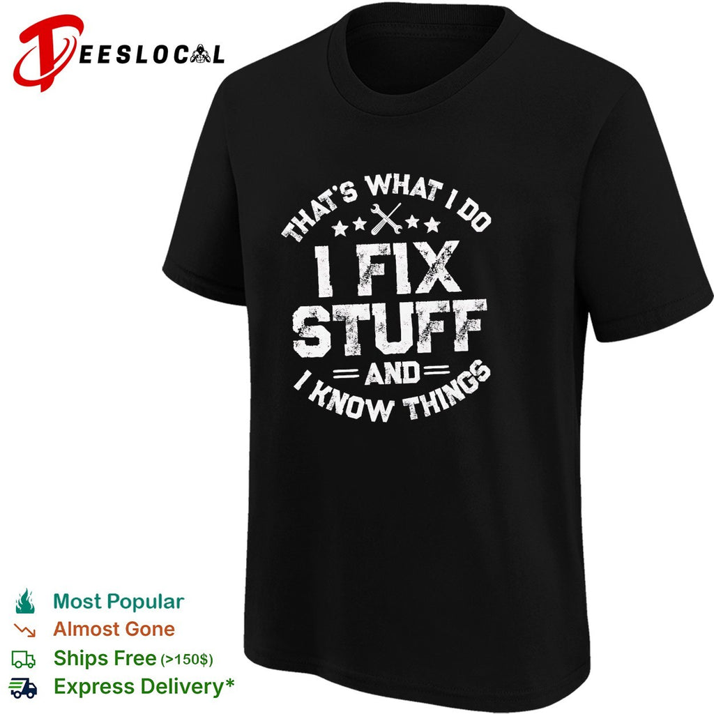 That’s what I do I fix stuff and I know things mechanic shirt