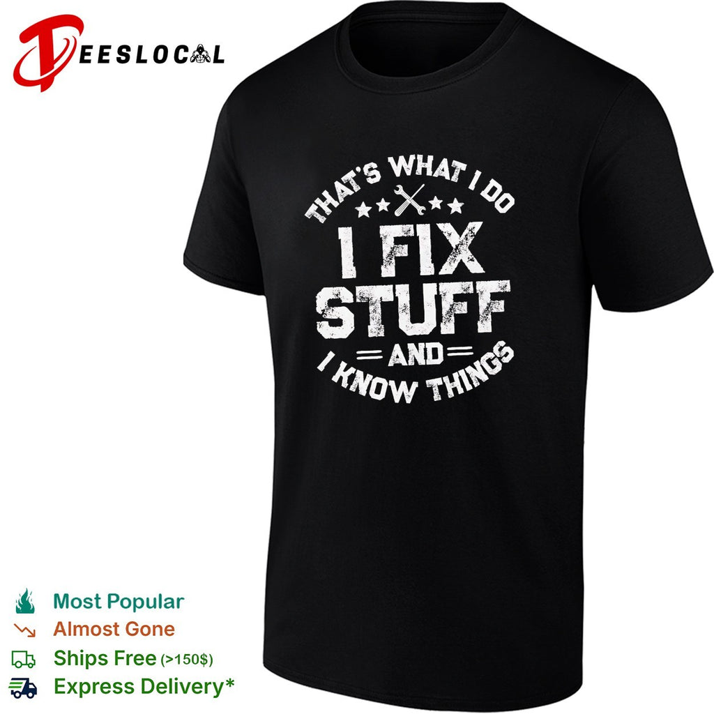 That’s what I do I fix stuff and I know things mechanic shirt
