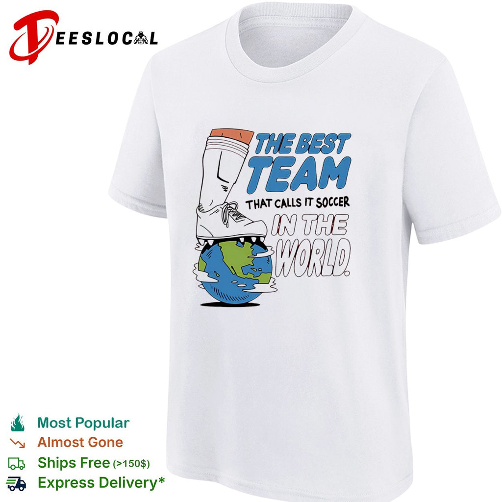 The Best Team That Calls It Soccer in the World Shirt