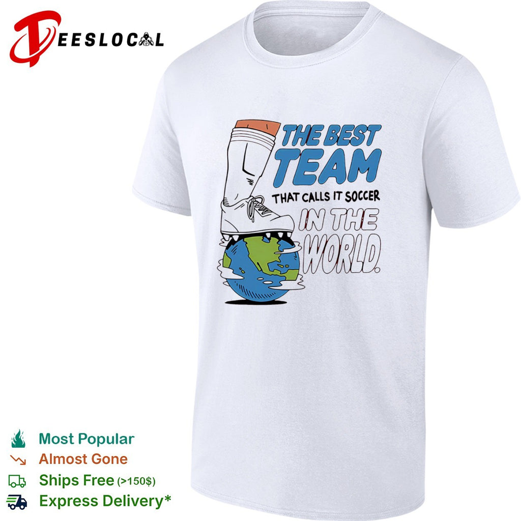The Best Team That Calls It Soccer in the World Shirt