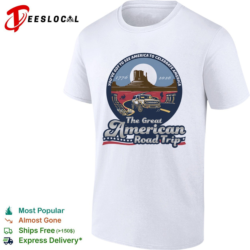 The Great American Road Trip youve got to see America to celebrate America 1776 2026 Bronco shirt