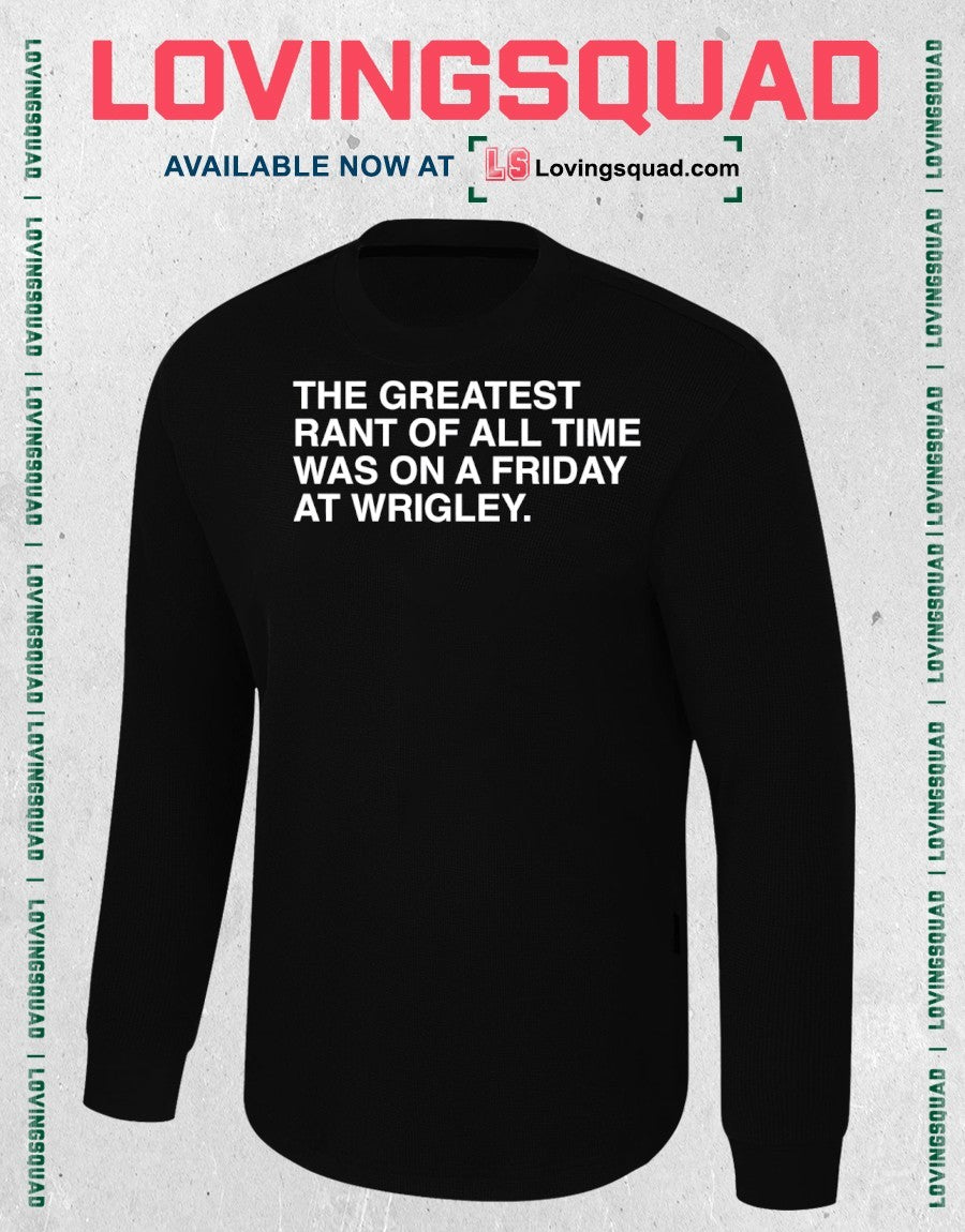 The Greatest Rant Of All Time Was On A Friday At Wrigley shirt