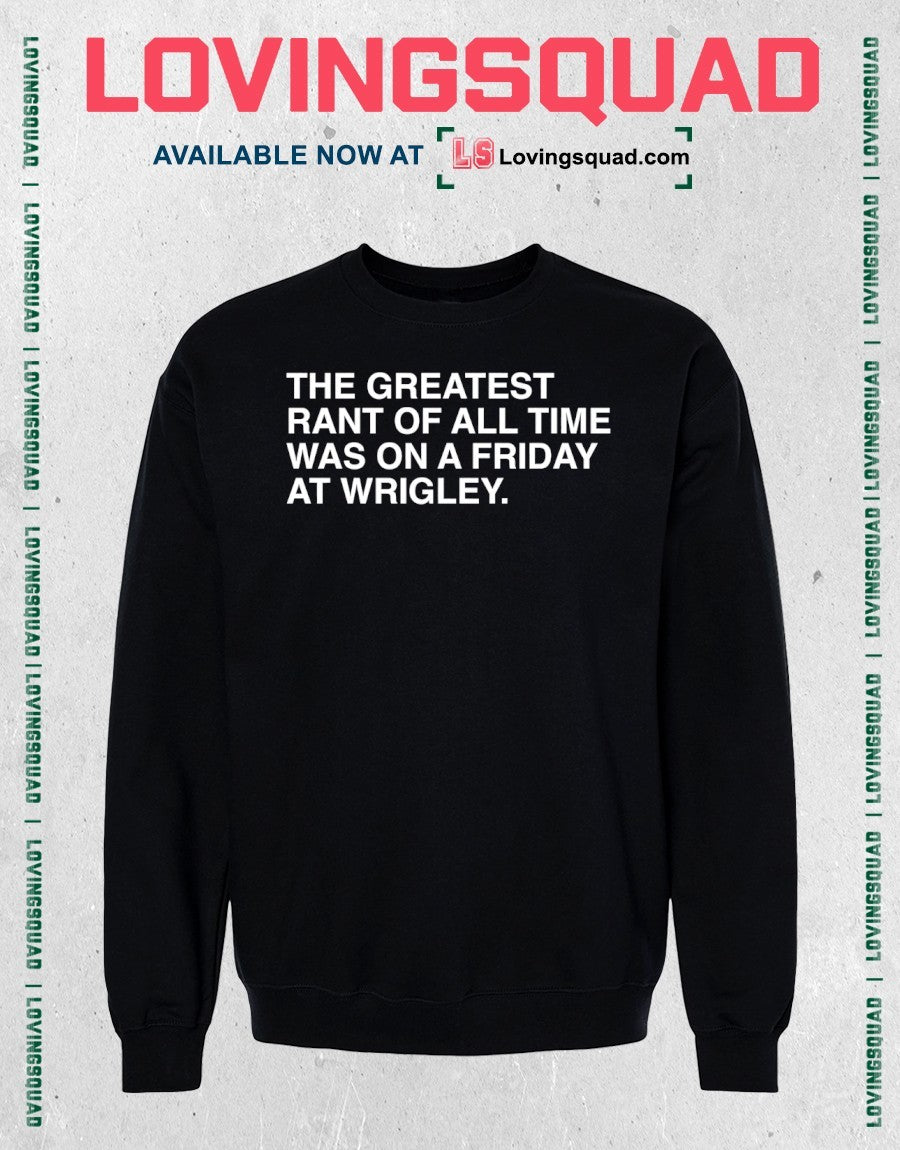The Greatest Rant Of All Time Was On A Friday At Wrigley shirt
