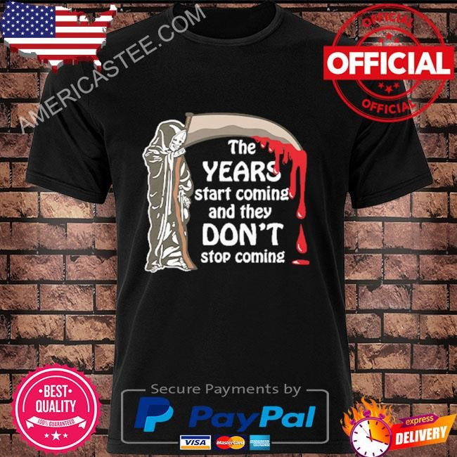 The Years Start Coming And They Don’t Stop Coming All Star Shirt