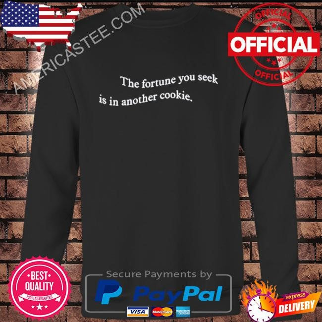 The fortune you seek is in another cookie 2024 shirt