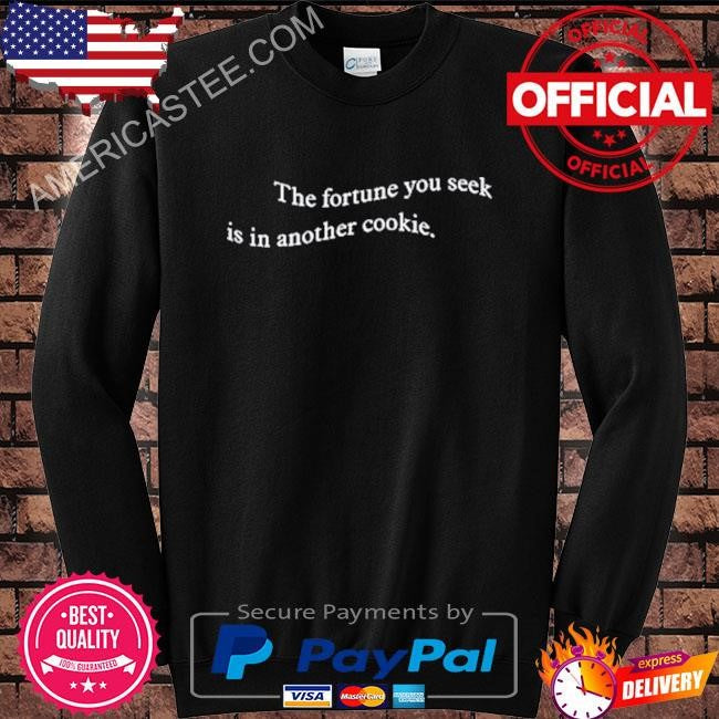 The fortune you seek is in another cookie 2024 shirt