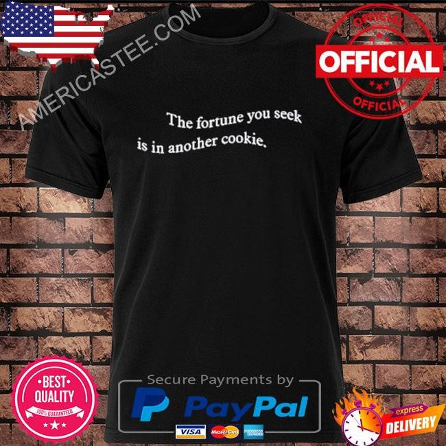 The fortune you seek is in another cookie 2024 shirt