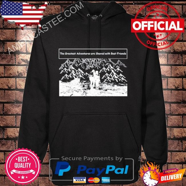 The greatest adventures are shared with best friends shirt