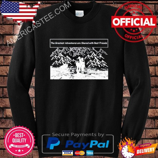 The greatest adventures are shared with best friends shirt
