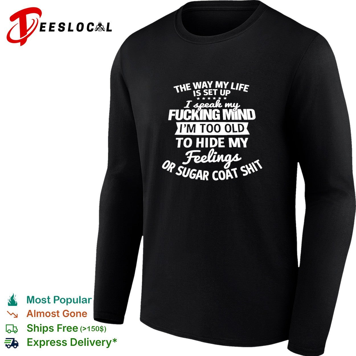 The way my life is set up I speak my fucking mind I am too old to hide my feelings shirt