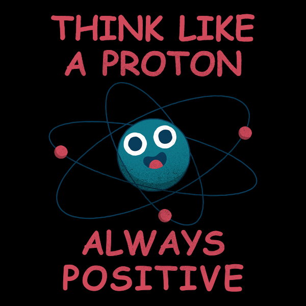 Think Like A Pr Ton Always Positive