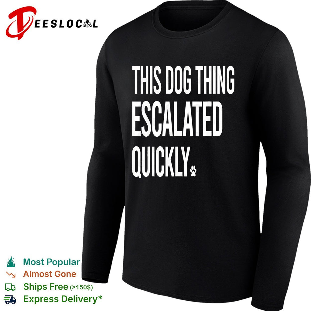 This dog thing escalated quickly shirt