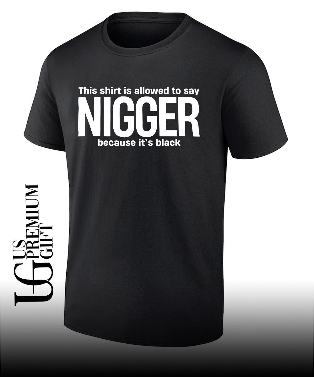 This shirt is allowed to say Nigger because it’s black shirt
