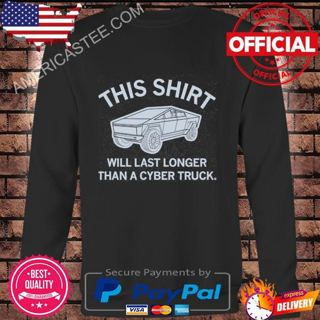 This shirt will last longer than a cyber truck
