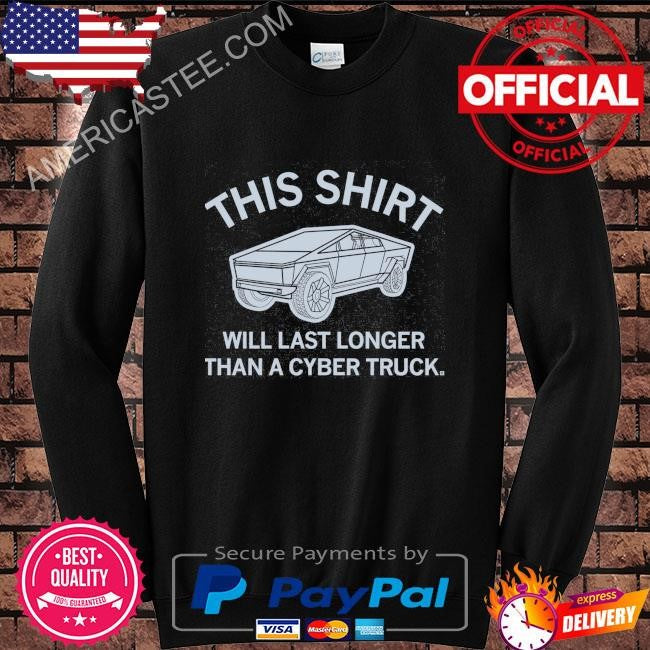 This shirt will last longer than a cyber truck