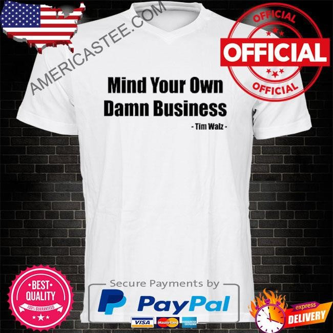 Tim Walz Mind Your Own Damn Business Shirt