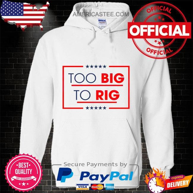 Too big to rig saying Trump 2024 quote shirt