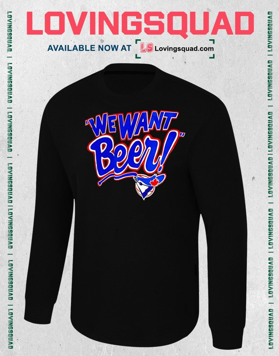 Toronto Blue Jays we want beer shirt